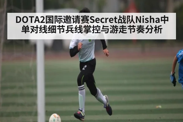DOTA2国际邀请赛Secret战队Nisha中单对线细节兵线掌控与游走节奏分析