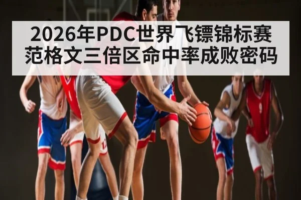 2026年PDC世界飞镖锦标赛范格文三倍区命中率成败密码